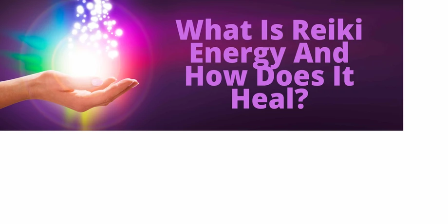 What Is Reiki Energy And How Does It Heal?